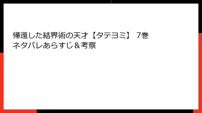 帰還した結界術の天才【タテヨミ】 7巻 ネタバレあらすじ＆考察