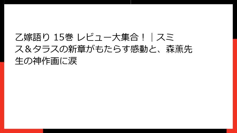 乙嫁語り 15巻 レビュー大集合！｜スミス＆タラスの新章がもたらす感動と、森薫先生の神作画に涙
