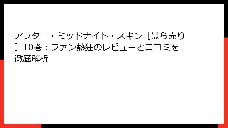 アフター・ミッドナイト・スキン［ばら売り］10巻：ファン熱狂のレビューと口コミを徹底解析