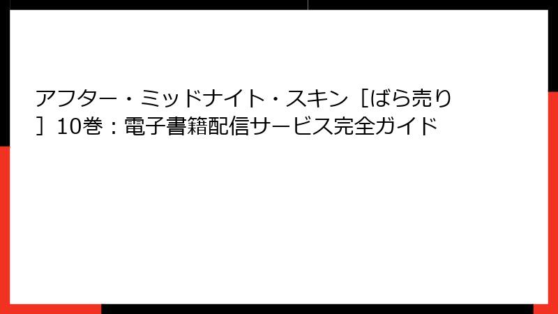 アフター・ミッドナイト・スキン［ばら売り］10巻：電子書籍配信サービス完全ガイド