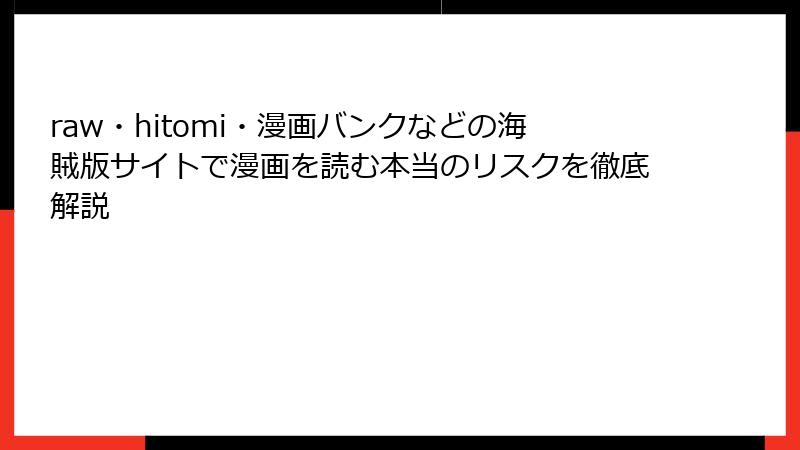 raw・hitomi・漫画バンクなどの海賊版サイトで漫画を読む本当のリスクを徹底解説