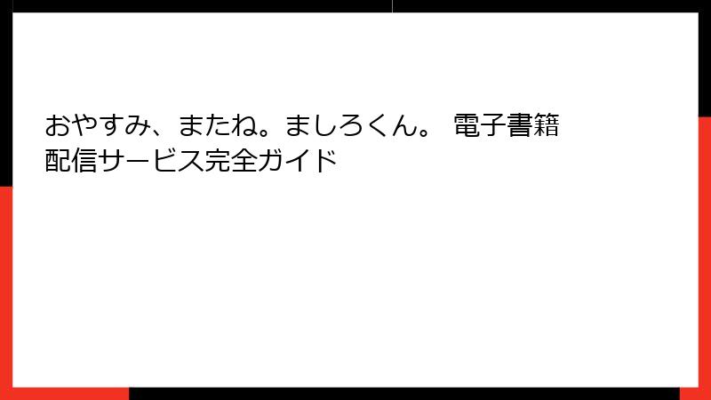 おやすみ、またね。ましろくん。 電子書籍配信サービス完全ガイド