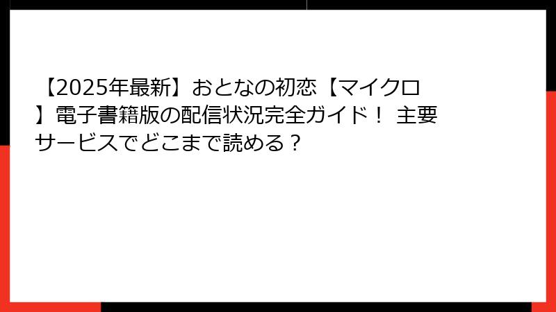 【2025年最新】おとなの初恋【マイクロ】電子書籍版の配信状況完全ガイド！ 主要サービスでどこまで読める？