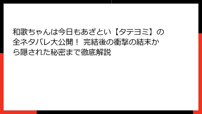 和歌ちゃんは今日もあざとい【タテヨミ】の全ネタバレ大公開！ 完結後の衝撃の結末から隠された秘密まで徹底解説