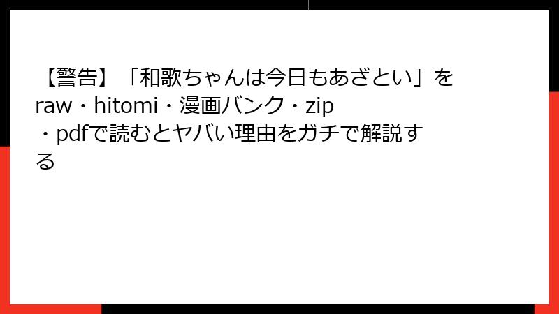 【警告】「和歌ちゃんは今日もあざとい」をraw・hitomi・漫画バンク・zip・pdfで読むとヤバい理由をガチで解説する