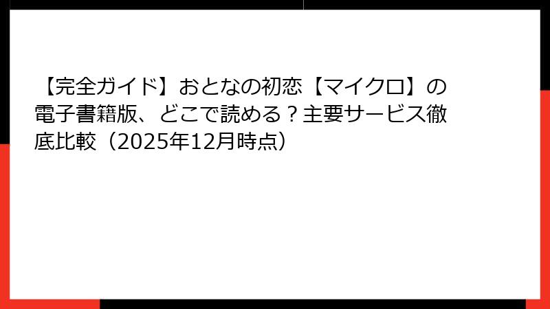 【完全ガイド】おとなの初恋【マイクロ】の電子書籍版、どこで読める？主要サービス徹底比較（2025年12月時点）