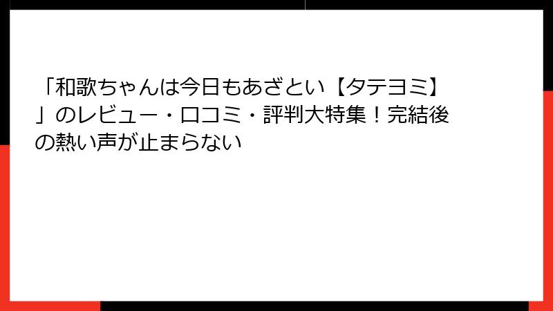 「和歌ちゃんは今日もあざとい【タテヨミ】」のレビュー・口コミ・評判大特集！完結後の熱い声が止まらない
