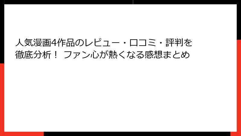 人気漫画4作品のレビュー・口コミ・評判を徹底分析！ ファン心が熱くなる感想まとめ