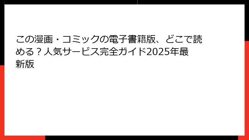 この漫画・コミックの電子書籍版、どこで読める？人気サービス完全ガイド2025年最新版