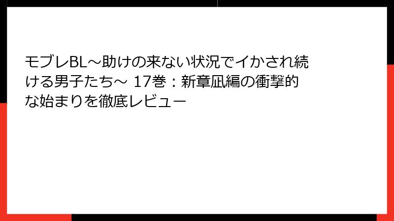 モブレBL～助けの来ない状況でイかされ続ける男子たち～ 17巻：新章凪編の衝撃的な始まりを徹底レビュー