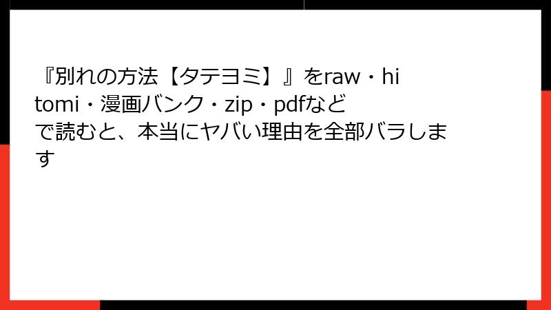 『別れの方法【タテヨミ】』をraw・hitomi・漫画バンク・zip・pdfなどで読むと、本当にヤバい理由を全部バラします