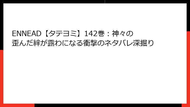 ENNEAD【タテヨミ】142巻：神々の歪んだ絆が露わになる衝撃のネタバレ深掘り