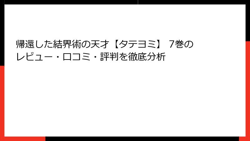 帰還した結界術の天才【タテヨミ】 7巻のレビュー・口コミ・評判を徹底分析