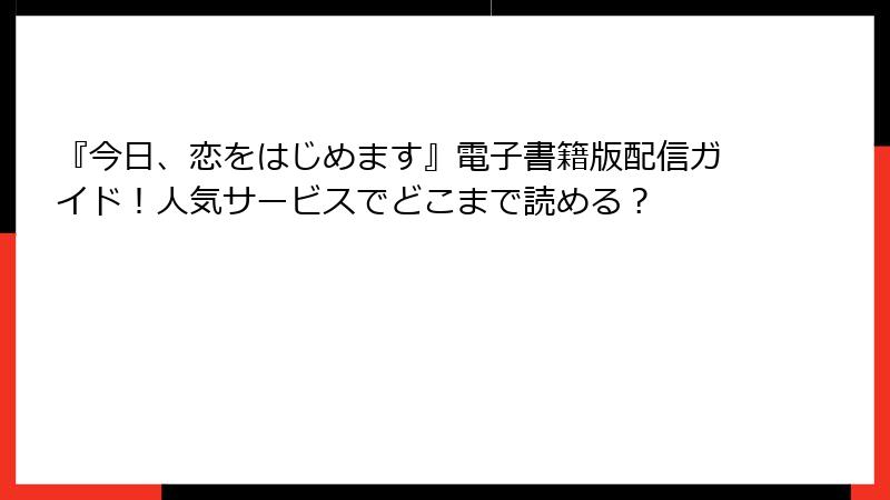 『今日、恋をはじめます』電子書籍版配信ガイド！人気サービスでどこまで読める？