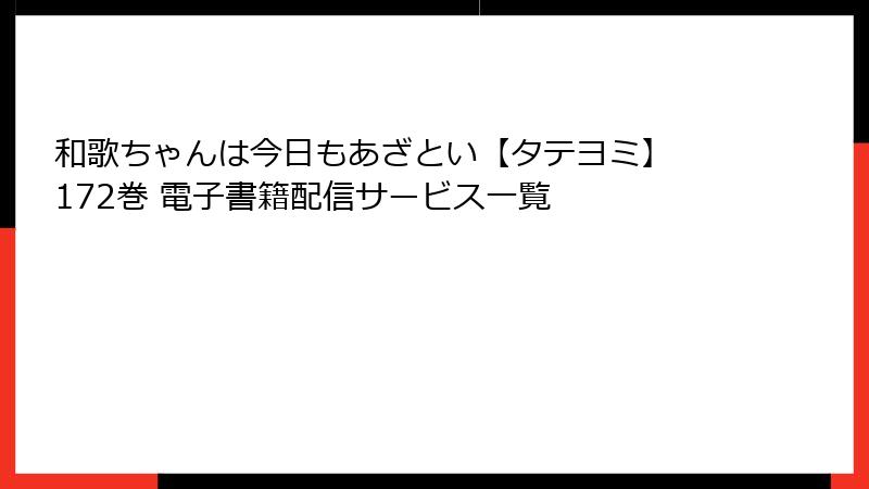 和歌ちゃんは今日もあざとい【タテヨミ】 172巻 電子書籍配信サービス一覧