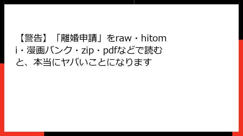 【警告】「離婚申請」をraw・hitomi・漫画バンク・zip・pdfなどで読むと、本当にヤバいことになります