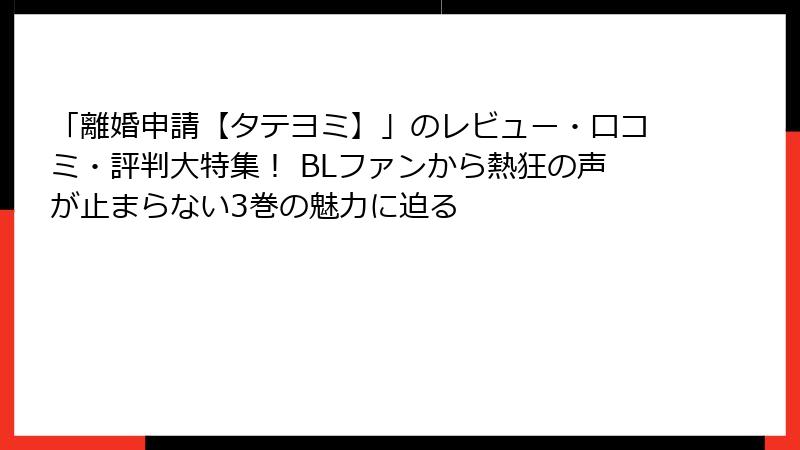 「離婚申請【タテヨミ】」のレビュー・口コミ・評判大特集！ BLファンから熱狂の声が止まらない3巻の魅力に迫る