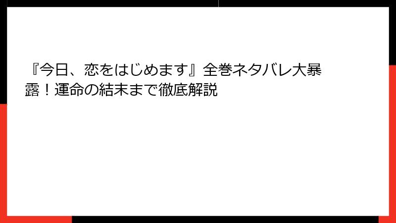 『今日、恋をはじめます』全巻ネタバレ大暴露！運命の結末まで徹底解説