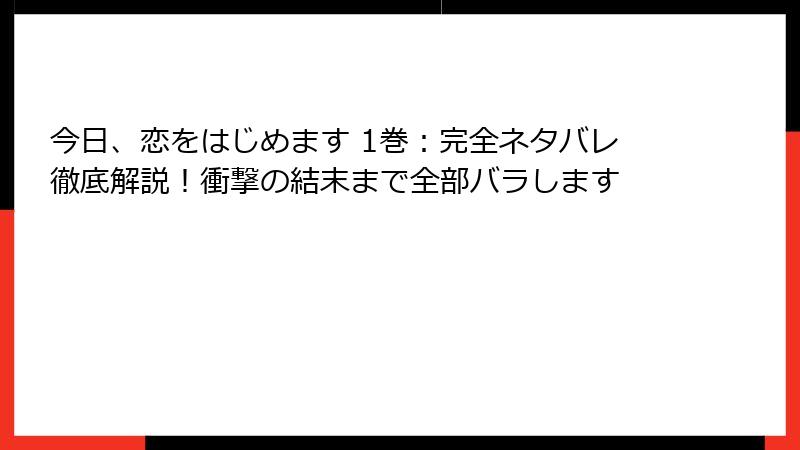 今日、恋をはじめます 1巻：完全ネタバレ徹底解説！衝撃の結末まで全部バラします