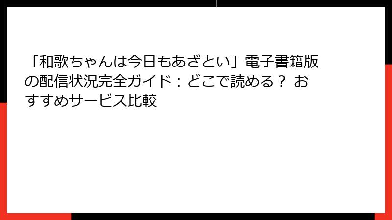 「和歌ちゃんは今日もあざとい」電子書籍版の配信状況完全ガイド：どこで読める？ おすすめサービス比較