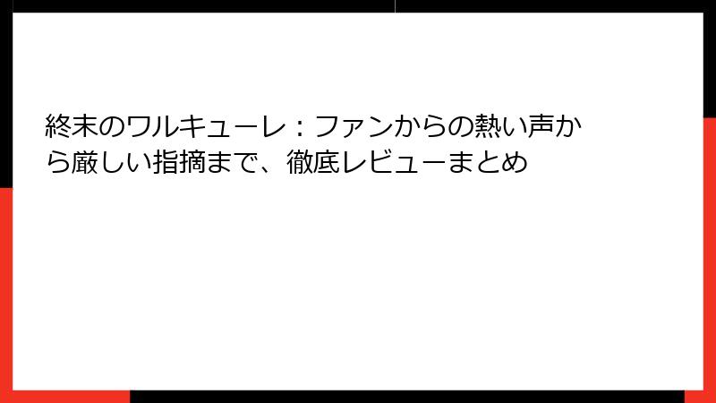 終末のワルキューレ：ファンからの熱い声から厳しい指摘まで、徹底レビューまとめ