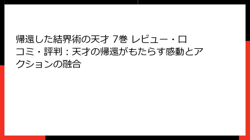 帰還した結界術の天才 7巻 レビュー・口コミ・評判：天才の帰還がもたらす感動とアクションの融合