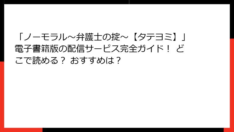「ノーモラル～弁護士の掟～【タテヨミ】」電子書籍版の配信サービス完全ガイド！ どこで読める？ おすすめは？