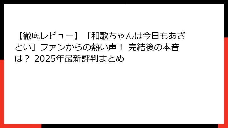 【徹底レビュー】「和歌ちゃんは今日もあざとい」ファンからの熱い声！ 完結後の本音は？ 2025年最新評判まとめ