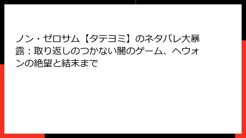 ノン・ゼロサム【タテヨミ】のネタバレ大暴露：取り返しのつかない闇のゲーム、ヘウォンの絶望と結末まで
