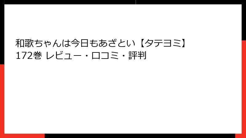 和歌ちゃんは今日もあざとい【タテヨミ】 172巻 レビュー・口コミ・評判