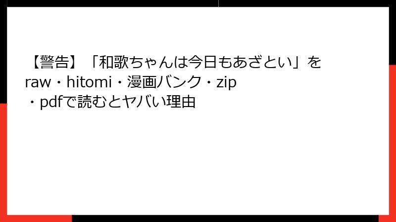 【警告】「和歌ちゃんは今日もあざとい」をraw・hitomi・漫画バンク・zip・pdfで読むとヤバい理由