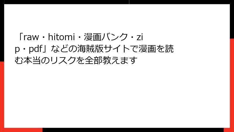 「raw・hitomi・漫画バンク・zip・pdf」などの海賊版サイトで漫画を読む本当のリスクを全部教えます