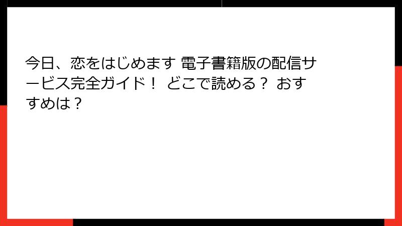 今日、恋をはじめます 電子書籍版の配信サービス完全ガイド！ どこで読める？ おすすめは？