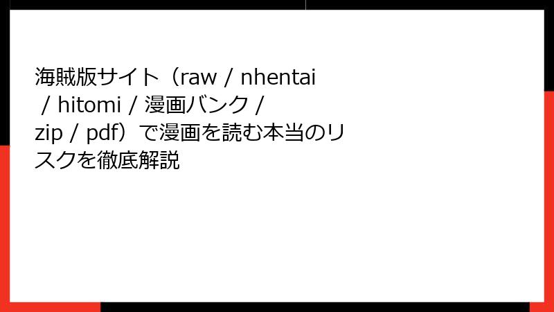 海賊版サイト（raw / nhentai / hitomi / 漫画バンク / zip / pdf）で漫画を読む本当のリスクを徹底解説