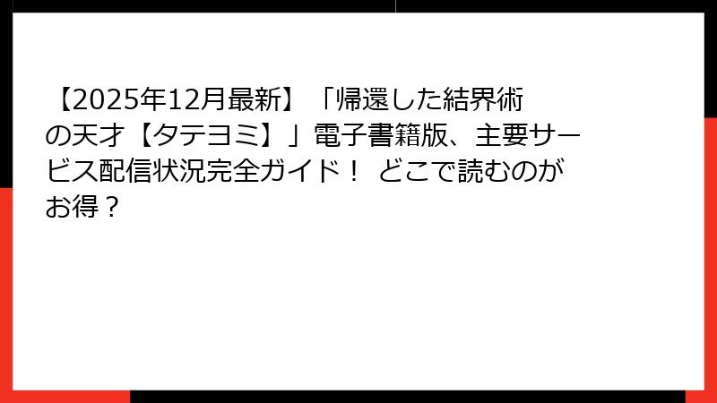【2025年12月最新】「帰還した結界術の天才【タテヨミ】」電子書籍版、主要サービス配信状況完全ガイド！ どこで読むのがお得？