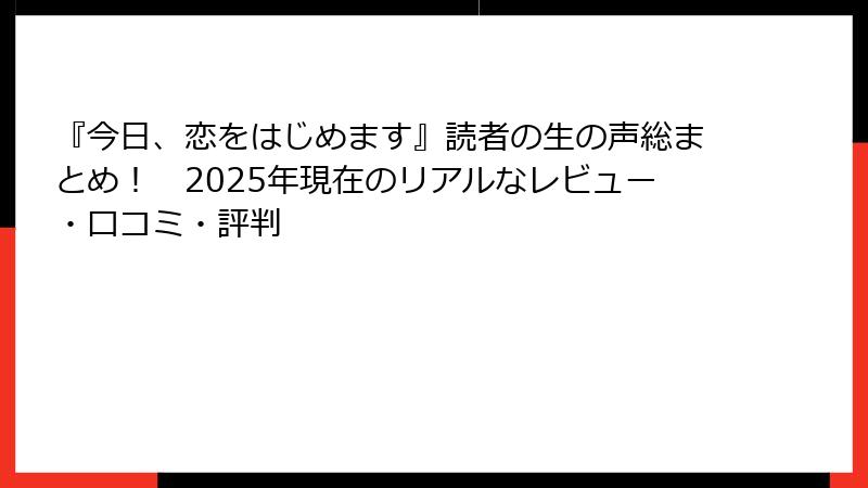 『今日、恋をはじめます』読者の生の声総まとめ！　2025年現在のリアルなレビュー・口コミ・評判