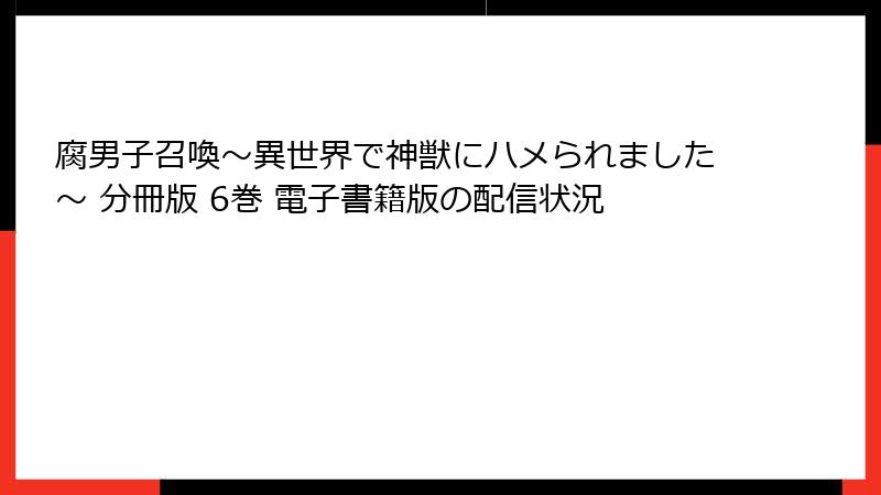 腐男子召喚～異世界で神獣にハメられました～ 分冊版 6巻 電子書籍版の配信状況