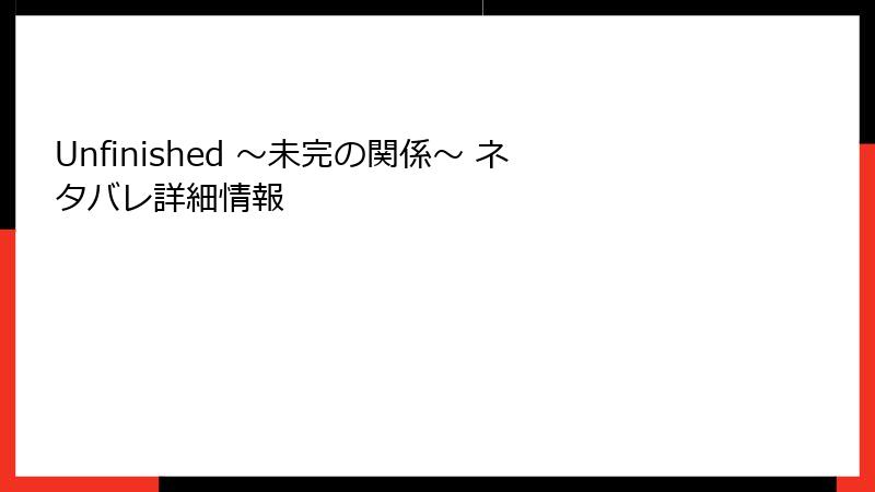 Unfinished ～未完の関係～ ネタバレ詳細情報