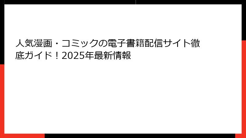 人気漫画・コミックの電子書籍配信サイト徹底ガイド！2025年最新情報