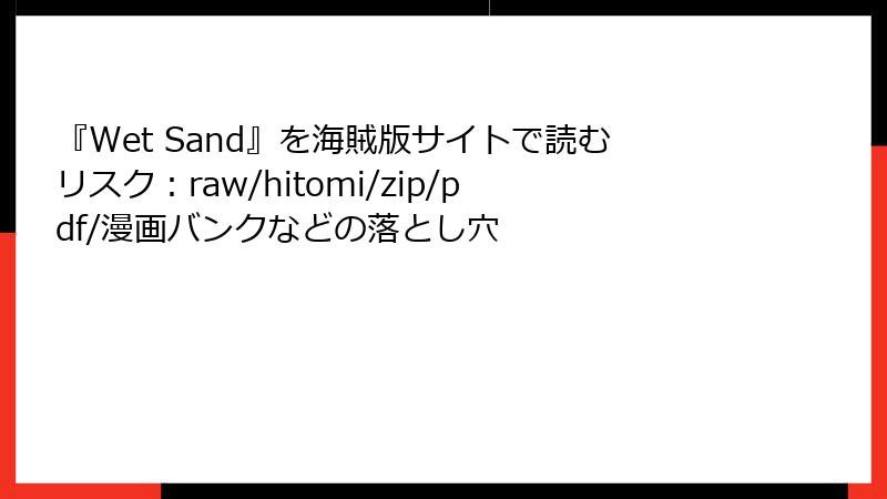 『Wet Sand』を海賊版サイトで読むリスク：raw/hitomi/zip/pdf/漫画バンクなどの落とし穴