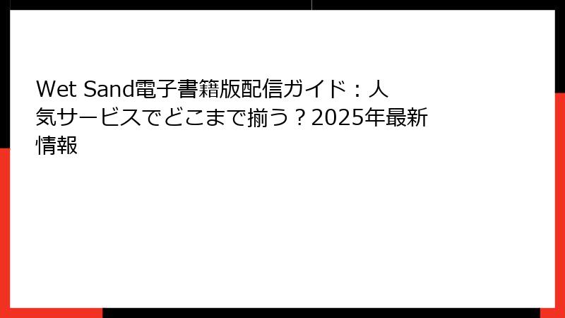 Wet Sand電子書籍版配信ガイド：人気サービスでどこまで揃う？2025年最新情報