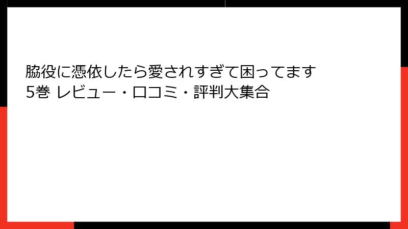 脇役に憑依したら愛されすぎて困ってます 5巻 レビュー・口コミ・評判大集合
