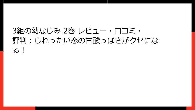 3組の幼なじみ 2巻 レビュー・口コミ・評判：じれったい恋の甘酸っぱさがクセになる！