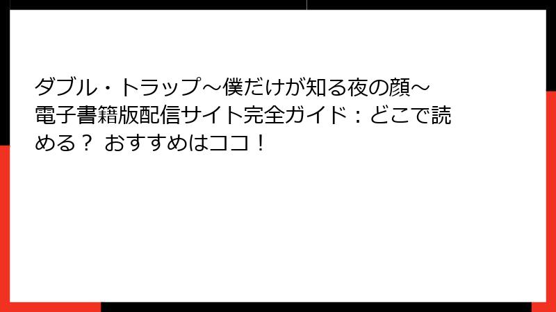 ダブル・トラップ〜僕だけが知る夜の顔〜 電子書籍版配信サイト完全ガイド：どこで読める？ おすすめはココ！