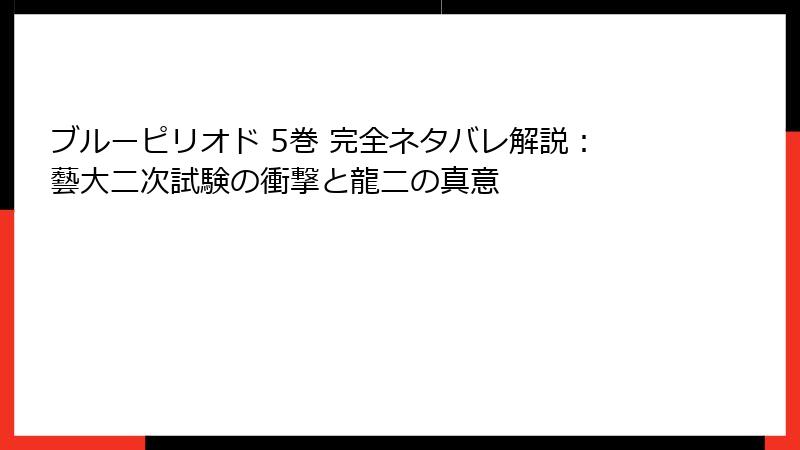 ブルーピリオド 5巻 完全ネタバレ解説：藝大二次試験の衝撃と龍二の真意