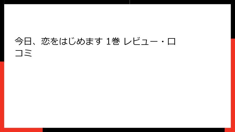 今日、恋をはじめます 1巻 レビュー・口コミ