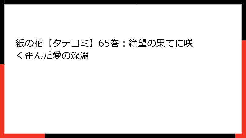 紙の花【タテヨミ】65巻：絶望の果てに咲く歪んだ愛の深淵