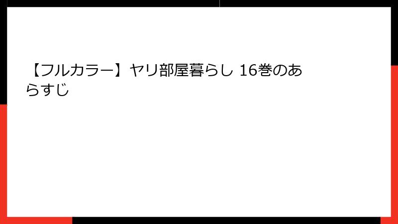 【フルカラー】ヤリ部屋暮らし 16巻のあらすじ