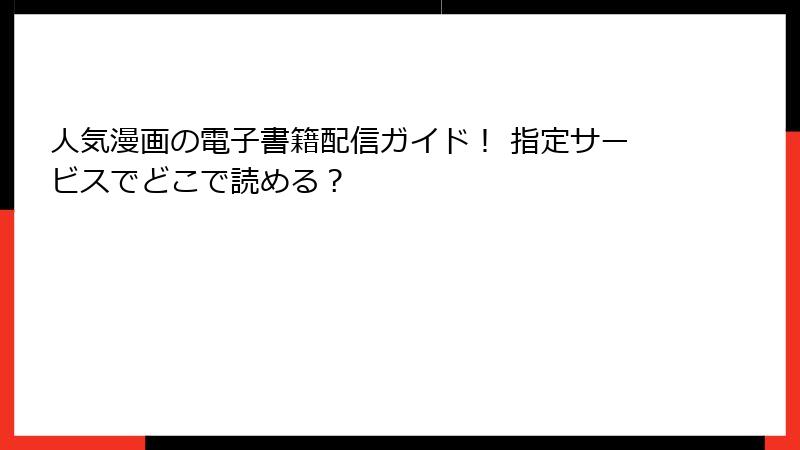 人気漫画の電子書籍配信ガイド！ 指定サービスでどこで読める？