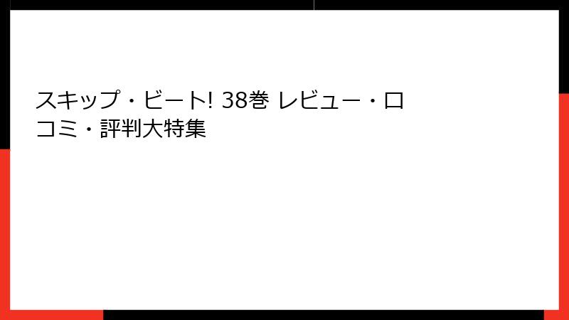 スキップ・ビート! 38巻 レビュー・口コミ・評判大特集